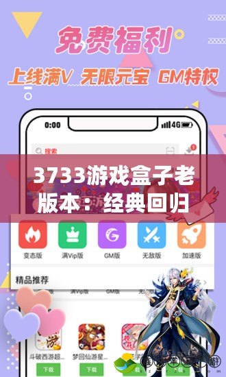 3733游戲盒子老版本：經(jīng)典回歸，帶你重溫最純粹的游戲時(shí)光