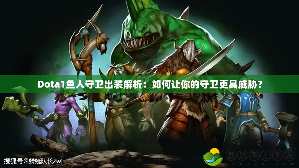 Dota1魚人守衛(wèi)出裝解析：如何讓你的守衛(wèi)更具威脅？