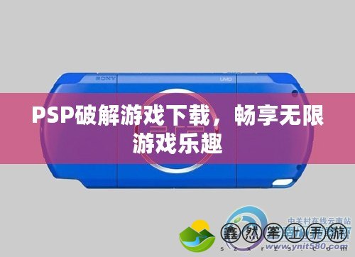 PSP破解游戲下載，暢享無限游戲樂趣