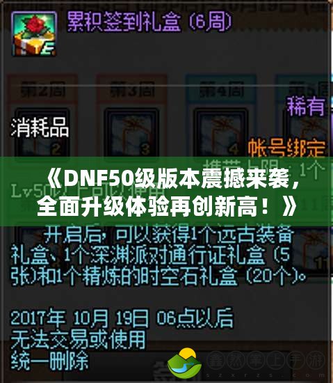 《DNF50級版本震撼來襲，全面升級體驗(yàn)再創(chuàng)新高！》