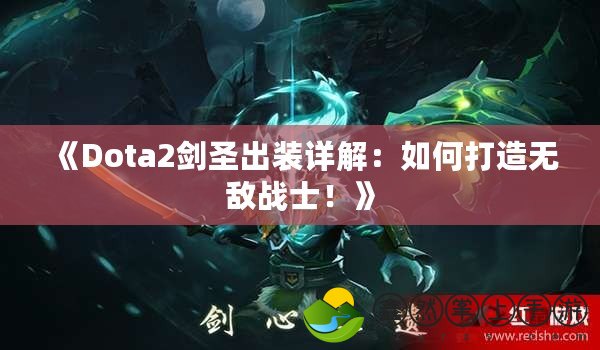 《Dota2劍圣出裝詳解：如何打造無(wú)敵戰(zhàn)士！》