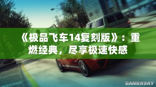 《極品飛車14復(fù)刻版》：重燃經(jīng)典，盡享極速快感