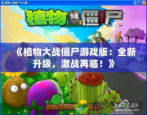 《植物大戰(zhàn)僵尸游戲版：全新升級，激戰(zhàn)再臨！》