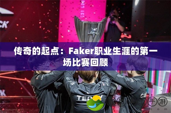 傳奇的起點(diǎn)：Faker職業(yè)生涯的第一場比賽回顧