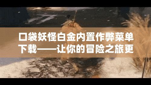 口袋妖怪白金內(nèi)置作弊菜單下載——讓你的冒險之旅更加精彩