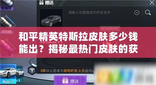 和平精英特斯拉皮膚多少錢能出？揭秘最熱門皮膚的獲取途徑與價格分析