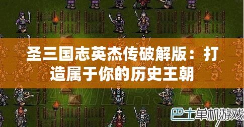 圣三國志英杰傳破解版：打造屬于你的歷史王朝