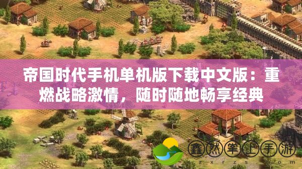 帝國時代手機單機版下載中文版：重燃戰(zhàn)略激情，隨時隨地暢享經(jīng)典