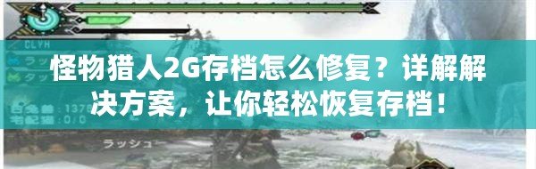 怪物獵人2G存檔怎么修復？詳解解決方案，讓你輕松恢復存檔！