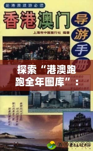 探索“港澳跑跑全年圖庫”：帶你領(lǐng)略香港澳門精彩瞬間