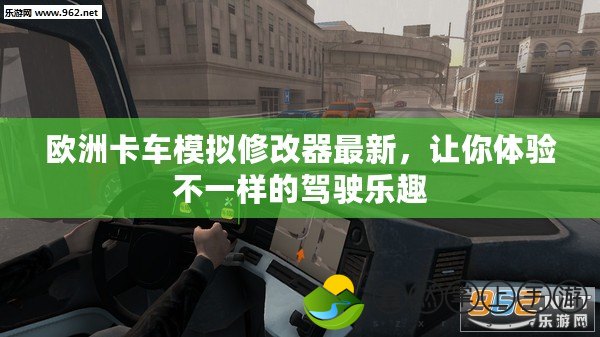 歐洲卡車模擬修改器最新，讓你體驗不一樣的駕駛樂趣