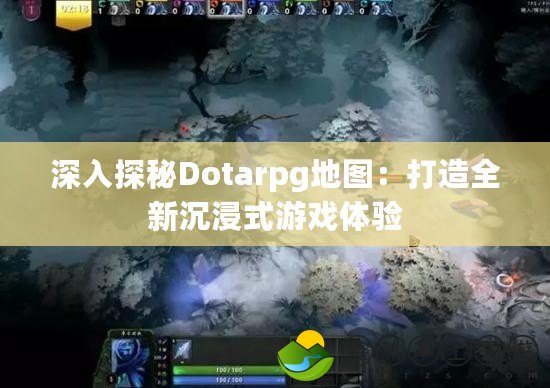 深入探秘Dotarpg地圖：打造全新沉浸式游戲體驗