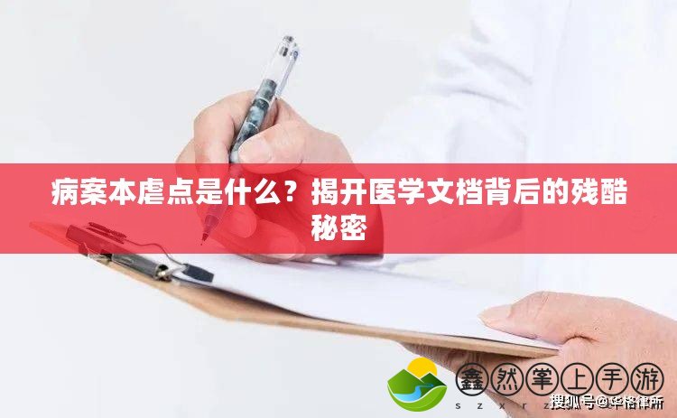 病案本虐點是什么？揭開醫(yī)學(xué)文檔背后的殘酷秘密