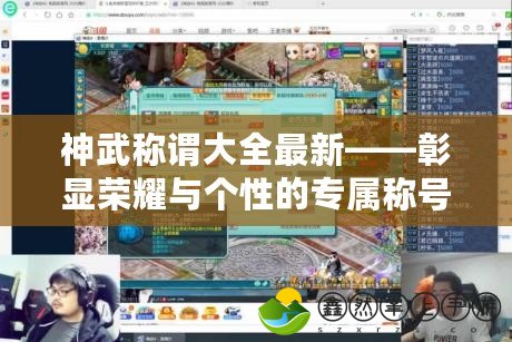 神武稱謂大全最新——彰顯榮耀與個性的專屬稱號！