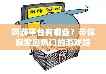 網游平臺有哪些？帶你探索最熱門的游戲娛樂平臺