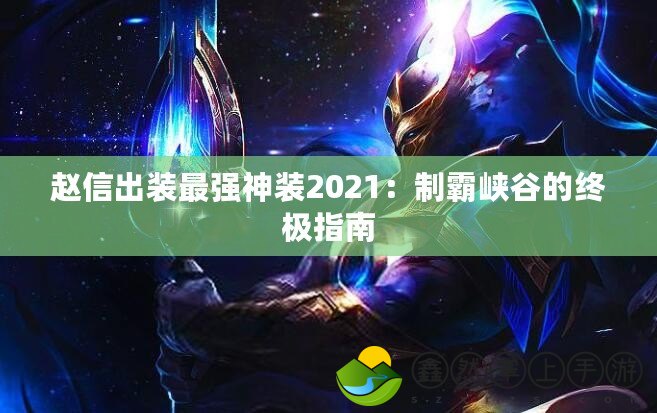 趙信出裝最強神裝2021：制霸峽谷的終極指南