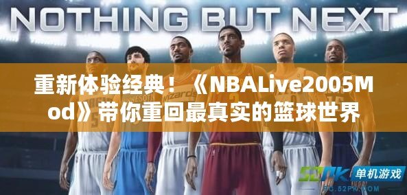 重新體驗(yàn)經(jīng)典！《NBALive2005Mod》帶你重回最真實(shí)的籃球世界