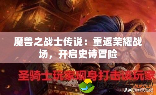 魔獸之戰(zhàn)士傳說：重返榮耀戰(zhàn)場，開啟史詩冒險