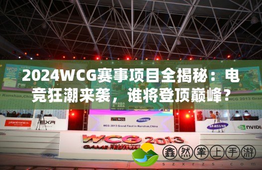 2024WCG賽事項(xiàng)目全揭秘：電競狂潮來襲，誰將登頂巔峰？