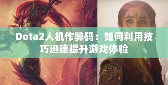 Dota2人機作弊碼：如何利用技巧迅速提升游戲體驗