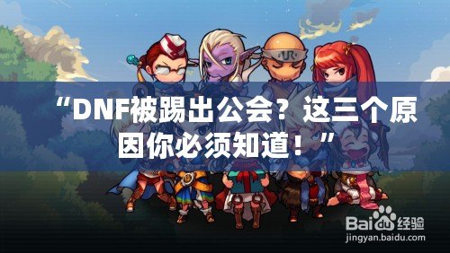 “DNF被踢出公會(huì)？這三個(gè)原因你必須知道！”