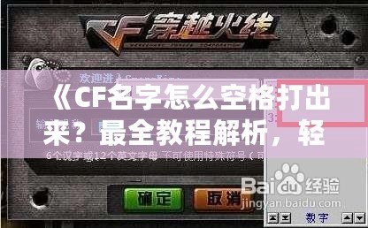 《CF名字怎么空格打出來(lái)？最全教程解析，輕松給你的游戲昵稱加點(diǎn)個(gè)性！》