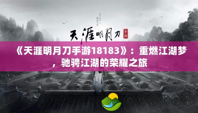 《天涯明月刀手游18183》：重燃江湖夢，馳騁江湖的榮耀之旅