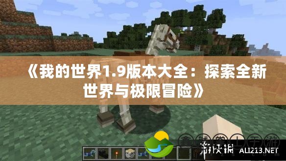 《我的世界1.9版本大全：探索全新世界與極限冒險》