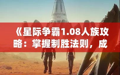 《星際爭霸1.08人族攻略：掌握制勝法則，成為星際霸主》