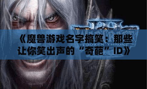 《魔獸游戲名字搞笑：那些讓你笑出聲的“奇葩”ID》