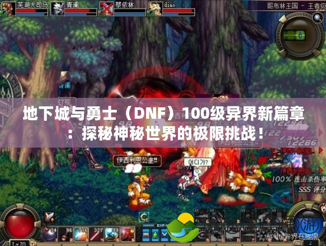 地下城與勇士（DNF）100級(jí)異界新篇章：探秘神秘世界的極限挑戰(zhàn)！