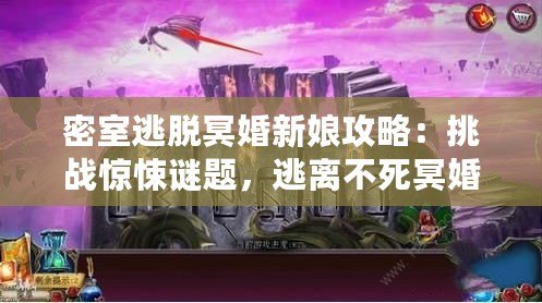 密室逃脫冥婚新娘攻略：挑戰(zhàn)驚悚謎題，逃離不死冥婚的禁錮