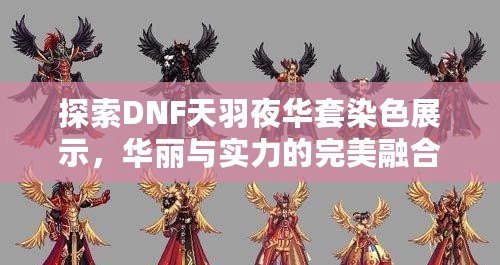 探索DNF天羽夜華套染色展示，華麗與實力的完美融合