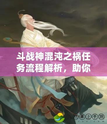 斗戰(zhàn)神混沌之禍任務(wù)流程解析，助你輕松通關(guān)！