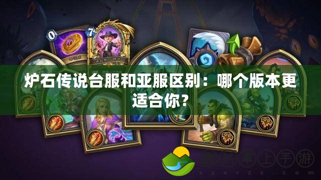 爐石傳說臺服和亞服區(qū)別：哪個版本更適合你？