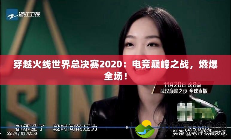 穿越火線世界總決賽2020：電競(jìng)巔峰之戰(zhàn)，燃爆全場(chǎng)！