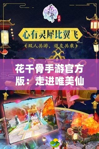 花千骨手游官方版：走進唯美仙俠世界，暢享指尖浪漫