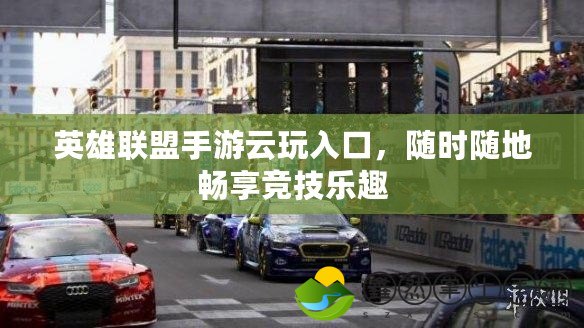 英雄聯(lián)盟手游云玩入口，隨時隨地暢享競技樂趣