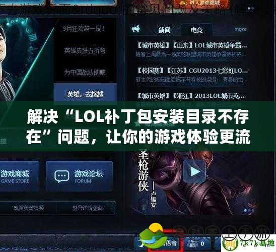 解決“LOL補丁包安裝目錄不存在”問題，讓你的游戲體驗更流暢