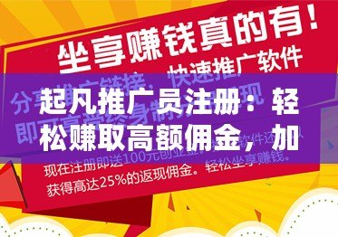 起凡推廣員注冊(cè)：輕松賺取高額傭金，加入成就你的財(cái)富夢(mèng)想