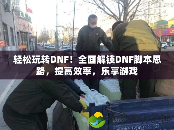 輕松玩轉(zhuǎn)DNF！全面解鎖DNF腳本思路，提高效率，樂享游戲