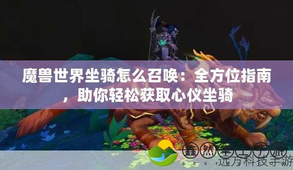 魔獸世界坐騎怎么召喚：全方位指南，助你輕松獲取心儀坐騎