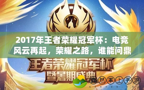 2017年王者榮耀冠軍杯：電競(jìng)風(fēng)云再起，榮耀之路，誰(shuí)能問(wèn)鼎？