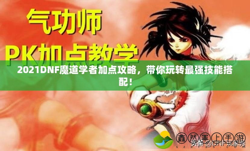 2021DNF魔道學(xué)者加點攻略，帶你玩轉(zhuǎn)最強技能搭配！