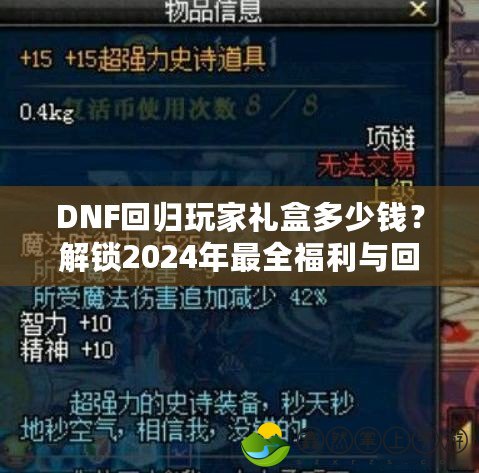 DNF回歸玩家禮盒多少錢？解鎖2024年最全福利與回歸攻略