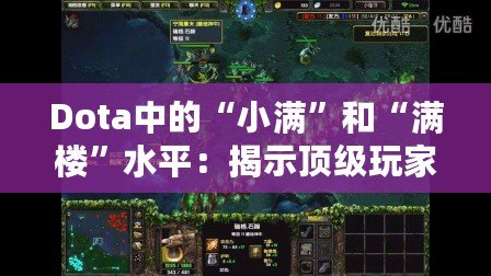 Dota中的“小滿”和“滿樓”水平：揭示頂級玩家的競技之道