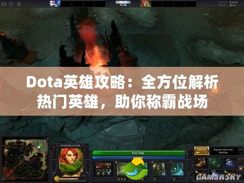 Dota英雄攻略：全方位解析熱門英雄，助你稱霸戰(zhàn)場