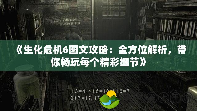 《生化危機6圖文攻略：全方位解析，帶你暢玩每個精彩細節(jié)》