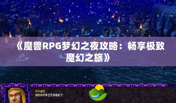 《魔獸RPG夢幻之夜攻略：暢享極致魔幻之旅》