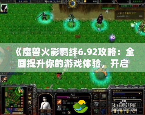 《魔獸火影羈絆6.92攻略：全面提升你的游戲體驗，開啟戰(zhàn)斗新篇章》